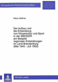 Der Aufbau und die Entwicklung von Körperkultur und Sport in der SBZ/DDR am Beispiel regionaler Entwicklungen im Land Br - Gallinat, Klaus