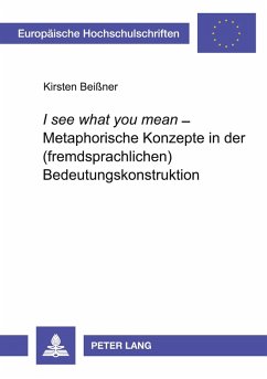 'I see what you mean' - Metaphorische Konzepte in der (fremdsprachlichen) Bedeutungskonstruktion - Beißner, Kirsten 'I see what you mean' - Metaphorische Konzepte in der (fremdsprachlichen) Bedeutungskonstruktion - Beißner, Kirsten
