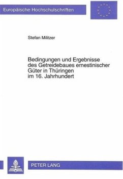 Bedingungen und Ergebnisse des Getreidebaues ernestinischer Güter in Thüringen im 16. Jahrhundert - Militzer, Stefan Bedingungen und Ergebnisse des Getreidebaues ernestinischer Güter in Thüringen im 16. Jahrhundert - Militzer, Stefan