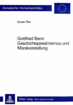 Gottfried Benn- Geschichtspessimismus und Moralvorstellung - Ray, Susan