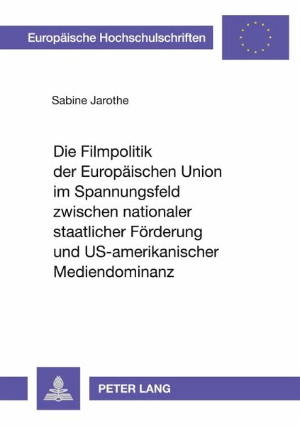 Die Filmpolitik der Europäischen Union im Spannungsfeld zwischen nationaler staatlicher Förderung und US-amerikanischer Mediendominanz