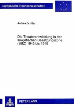 Die Theaterentwicklung in der sowjetischen Besatzungszone (SBZ) 1945 bis 1949 - Schiller, Andrea