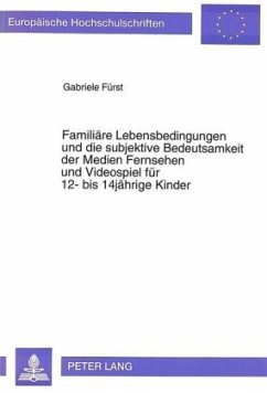 Familiäre Lebensbedingungen und die subjektive Bedeutsamkeit der Medien Fernsehen und Videospiel für 12- bis 14jährige K - Fürst-Pfeifer, Gabriele