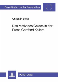 Das Motiv des Geldes in der Prosa Gottfried Kellers - Stotz, Christian