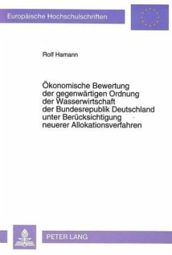 Ökonomische Bewertung der gegenwärtigen Ordnung der Wasserwirtschaft der Bundesrepublik Deutschland unter Berücksichtigu - Hamann, Rolf