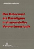 Der Holocaust als Paradigma instrumenteller Verwertungslogik Der Holocaust als Paradigma instrumenteller Verwertungslogik