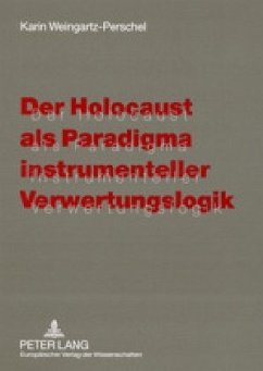 Der Holocaust als Paradigma instrumenteller Verwertungslogik - Weingartz-Perschel, Karin