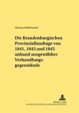 Die Brandenburgischen Provinziallandtage von 1841, 1843 und 1845 anhand ausgewählter Verhandlungsgegenstände