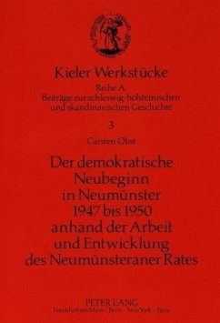 Der demokratische Neubeginn in Neumünster 1947 bis 1950 anhand der Arbeit und Entwicklung des Neumünsteraner Rates - Obst, Carsten Der demokratische Neubeginn in Neumünster 1947 bis 1950 anhand der Arbeit und Entwicklung des Neumünsteraner Rates - Obst, Carsten