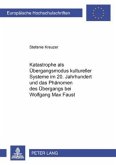 Katastrophe als Übergangsmodus kultureller Systeme im 20. Jahrhundert und das Phänomen des Übergangs bei Wolfgang Max Fa Katastrophe als Übergangsmodus kultureller Systeme im 20. Jahrhundert und das Phänomen des Übergangs bei Wolfgang Max Fa