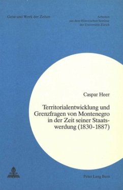 Territorialentwicklung und Grenzfragen von Montenegro in der Zeit seiner Staatswerdung (1830-1887) - Caspar Heer