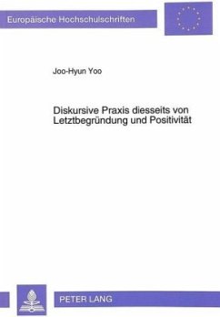 Diskursive Praxis diesseits von Letztbegründung und Positivität - Yoo, Joo-Hyun