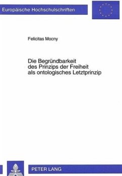 Die Begründbarkeit des Prinzips der Freiheit als ontologisches Letztprinzip - Mocny, Felicitas