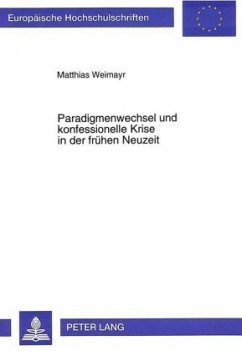 Paradigmenwechsel und konfessionelle Krise in der frühen Neuzeit - Weimayr, Matthias Paradigmenwechsel und konfessionelle Krise in der frühen Neuzeit - Weimayr, Matthias
