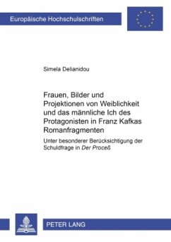 Frauen, Bilder und Projektionen von Weiblichkeit und das männliche Ich des Protagonisten in Franz Kafkas Romanfragmenten - Delianidou, Simela
