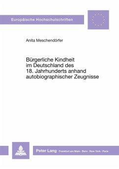 Bürgerliche Kindheit im Deutschland des 18. Jahrhunderts anhand autobiographischer Zeugnisse - Meschendörfer, Anita