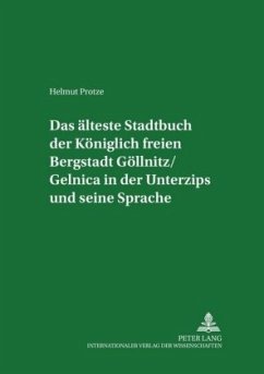 Das älteste Stadtbuch der Königlich freien Bergstadt Göllnitz/Gelnica in der Unterzips und seine Sprache - Protze, Helmut