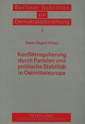 Konfliktregulierung durch Parteien und politische Stabilität in Ostmitteleuropa Konfliktregulierung durch Parteien und politische Stabilität in Ostmitteleuropa