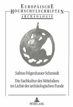 Die Sachkultur des Mittelalters im Lichte der archäologischen Funde - Felgenhauer-Schmiedt, Sabine