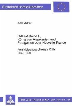Orllie-Antoine I., König von Araukanien und Patagonien oder Nouvelle France - Müther, Jutta