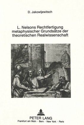 Leonard Nelsons Rechtfertigung metaphysischer Grundsätze der theoretischen Realwissenschaft Leonard Nelsons Rechtfertigung metaphysischer Grundsätze der theoretischen Realwissenschaft