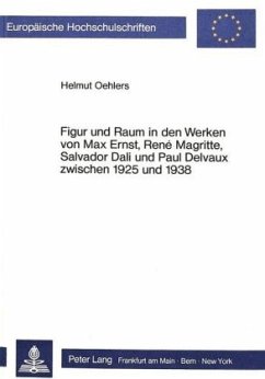 Figur und Raum in den Werken von Max Ernst, René Magritte, Salvador Dali und Paul Delvaux zwischen 1925 und 1938 - Oehlers, Helmut