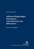 Johannes Bugenhagen Pomeranus - Vom Reformer zum Reformator