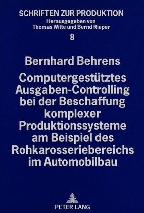 Computergestütztes Ausgaben-Controlling bei der Beschaffung komplexer Produktionssysteme am Beispiel des Rohkarosseriebe Computergestütztes Ausgaben-Controlling bei der Beschaffung komplexer Produktionssysteme am Beispiel des Rohkarosseriebe