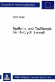 Tauflehre und Taufliturgie bei Huldrych Zwingli Tauflehre und Taufliturgie bei Huldrych Zwingli