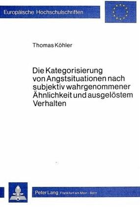Die Kategorisierung von Angstsituationen nach subjektiv wahrgenommener Ähnlichkeit und ausgelöstem Verhalten Die Kategorisierung von Angstsituationen nach subjektiv wahrgenommener Ähnlichkeit und ausgelöstem Verhalten
