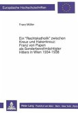 Ein "Rechtskatholik" zwischen Kreuz und Hakenkreuz:-Franz von Papen als Sonderbevollmächtigter Hitlers in Wien 1934-1938