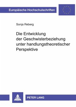 Die Entwicklung der Geschwisterbeziehung unter handlungstheoretischer Perspektive - Reberg, Sonja
