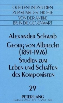Georg von Albrecht (1891 - 1976)-Studien zum Leben und Schaffen des Komponisten - Schwab, Alexander