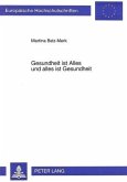 Gesundheit ist Alles und alles ist Gesundheit