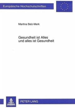 Gesundheit ist Alles und alles ist Gesundheit - Belz-Merk, Martina