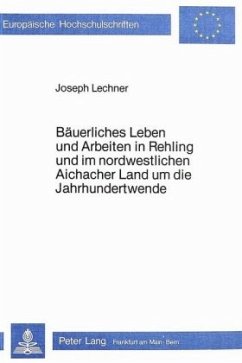 Bäuerliches Leben und Arbeiten in Rehling und im nordwestlichen Aichacher Land um die Jahrhundertwende - Lechner, Josef