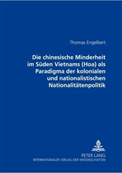 Die chinesische Minderheit im Süden Vietnams (Hoa) als Paradigma der kolonialen und nationalistischen Nationalitätenpoli - Engelbert, Jörg Thomas