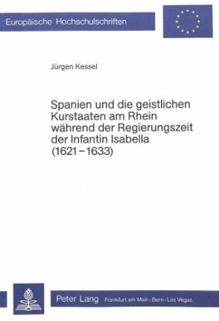 Spanien und die geistlichen Kurstaaten am Rhein während der Regierungszeit der Infantin Isabella (1621-1633) - Kessel, Jürgen