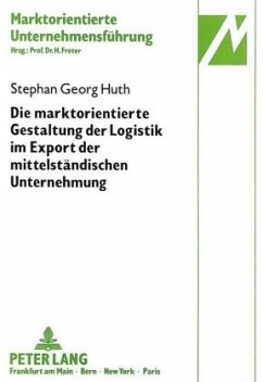 Die marktorientierte Gestaltung der Logistik im Export der mittelständischen Unternehmung - Huth, Stephan