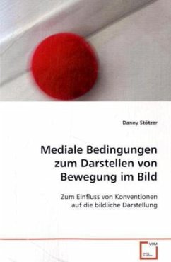 Mediale Bedingungen zum Darstellen von Bewegung im Bild - Stötzer, Danny