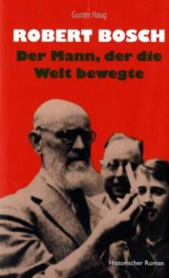 Robert Bosch - Der Mann, der die Welt bewegte - Haug, Gunter