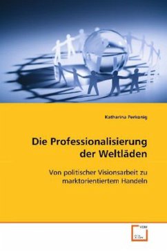 Die Professionalisierung der Weltläden - Perkonig, Katharina