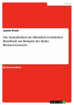 Die Staatsfreiheit im öffentlich-rechtlichen Rundfunk am Beispiel des Radio Bremen-Gesetzes - Frech, Jannis