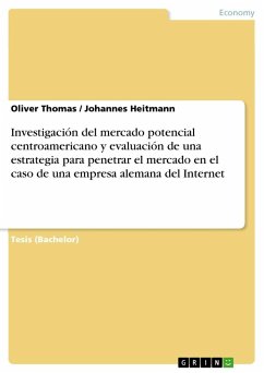 Investigación del mercado potencial centroamericano y evaluación de una estrategia para penetrar el mercado en el caso de una empresa alemana del Internet - Heitmann, Johannes;Thomas, Oliver