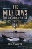 The Milk Cows: The U-Boat Tankers at War 1941-1945