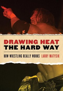 Drawing Heat the Hard Way: How Wrestling Really Works - Matysik, Larry