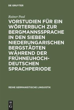 Vorstudien für ein Wörterbuch zur Bergmannssprache in den sieben niederungarischen Bergstädten während der frühneuhochdeutschen Sprachperiode - Paul, Rainer