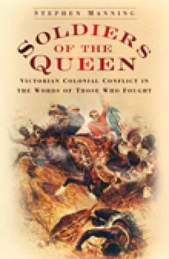 Soldiers of the Queen: Victorian Colonial Conflict in the Words of Those Who Fought - Manning, Stephen