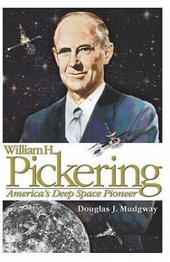 William H. Pickering: America's Deep Space Pioneer - Mudgway, Douglas J.