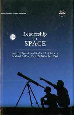 Leadership in Space: Selected Speeches of NASA Administrator Michael Griffin, May 2005 - October 2008